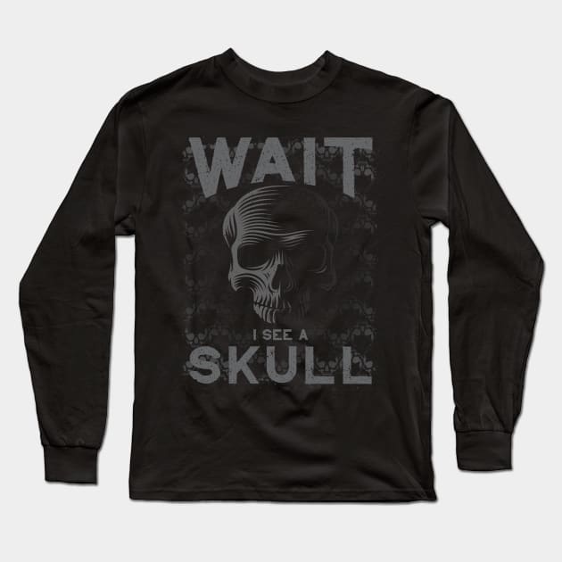 WAIT I See a Skull for Goth Skull Collectors Long Sleeve T-Shirt by Graveyard Gossip